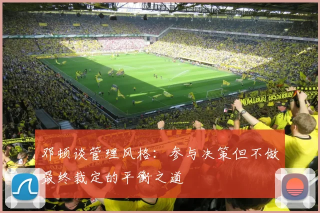 邓顿谈管理风格：参与决策但不做最终裁定的平衡之道