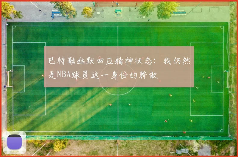 巴特勒幽默回应精神状态：我仍然是NBA球员这一身份的骄傲